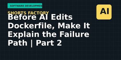 Before AI Edits Dockerfile, Make It Explain the Failure Path | Part 2
